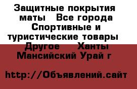 Защитные покрытия, маты - Все города Спортивные и туристические товары » Другое   . Ханты-Мансийский,Урай г.